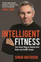 Inteligentné fitnes - Inteligentný spôsob, ako reštartovať svoje telo a dostať sa do formy (s predslovom Daniela Craiga) - Intelligent Fitness - The Smart Way to Reboot Your Body and Get in Shape (with a foreword by Daniel Craig)