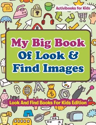 Moja veľká kniha hľadaj a nájdi obrázky - hľadaj a nájdi knihy pre deti - My Big Book Of Look & Find Images - Look And Find Books For Kids Edition