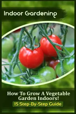 Vnútorné záhradníctvo: Ako pestovať zeleninovú záhradu v interiéri! (15 krokov po krokoch) - Indoor Gardening: How To Grow A Vegetable Garden Indoors! (15 Step-By-Step Guide)