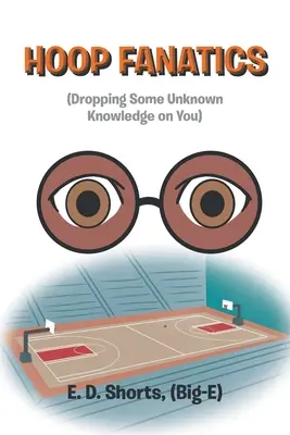 Fanatici obruče: (Dropping Some Unknown Knowledge on You) (Shorts (Big-E) E. D.) - Hoop Fanatics: (Dropping Some Unknown Knowledge on You) (Shorts (Big-E) E. D.)