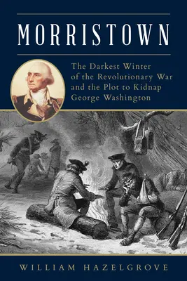 Morristown: Najtemnejšia zima revolučnej vojny a sprisahanie s cieľom uniesť Georgea Washingtona - Morristown: The Darkest Winter of the Revolutionary War and the Plot to Kidnap George Washington