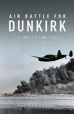 Letecká bitka o Dunkerque: 26. máj - 3. jún 1940 - Air Battle for Dunkirk: 26 May - 3 June 1940