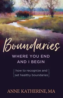 Hranice Kde končíš ty a začínam ja: Ako rozpoznať a nastaviť zdravé hranice? - Boundaries Where You End and I Begin: How to Recognize and Set Healthy Boundaries