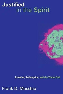 Ospravedlnený v Duchu: Stvorenie, vykúpenie a trojjediný Boh - Justified in the Spirit: Creation, Redemption, and the Triune God