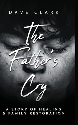 Otcov výkrik: Príbeh otca o sebauzdravení a obnove rodiny - The Father's Cry: A Father's Story of Self-Healing and Family Restoration