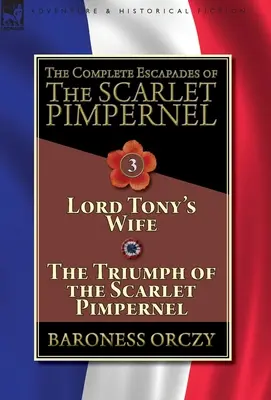 Kompletné úteky Šarlatového pupkáča - 3. zväzok: Žena lorda Tonyho & Triumf Šarlatového pupkáča - The Complete Escapades of The Scarlet Pimpernel-Volume 3: Lord Tony's Wife & The Triumph of the Scarlet Pimpernel