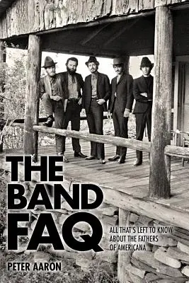 Často kladené otázky o kapele: Všetko, čo treba vedieť o otcoch americkej hudby - The Band FAQ: All That's Left to Know about the Fathers of Americana