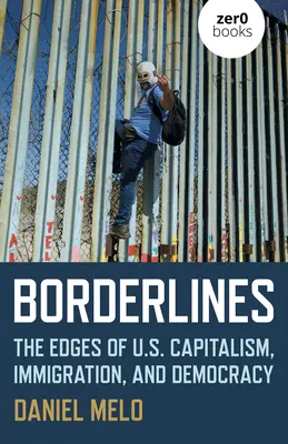 Hranice: Hranice nášho kapitalizmu, prisťahovalectva a demokracie - Borderlines: The Edges of Us Capitalism, Immigration, and Democracy
