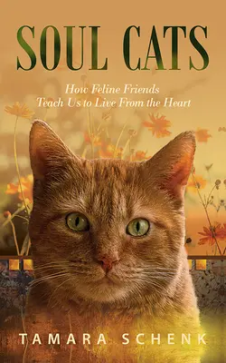 Soul Cats: Ako nás naši mačací priatelia učia žiť zo srdca - Soul Cats: How Our Feline Friends Teach Us to Live from the Heart