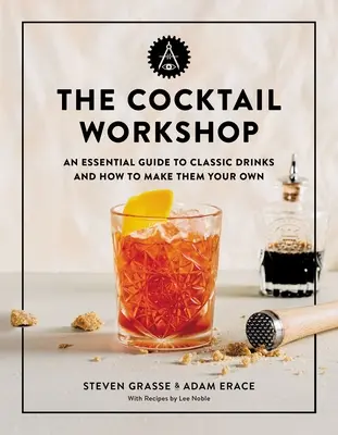 Koktailová dielňa: Základný sprievodca klasickými nápojmi a návod, ako si ich pripraviť podľa vlastných predstáv - The Cocktail Workshop: An Essential Guide to Classic Drinks and How to Make Them Your Own