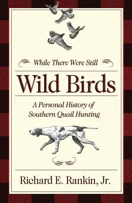 Kým boli ešte divoké vtáky: A Personal History of Southern Quail Hunting (Osobná história lovu na južné prepelice) - While There Were Still Wild Birds: A Personal History of Southern Quail Hunting