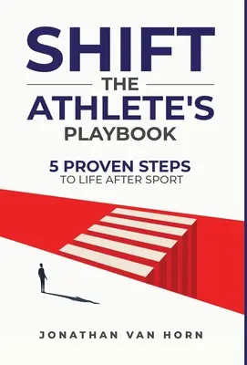 Posun: 5 osvedčených krokov k životu po športe - Shift: The Athlete's Playbook 5 Proven Steps to Life after Sport