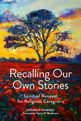Pripomínanie si vlastných príbehov: Duchovná obnova pre rehoľných opatrovateľov - Recalling Our Own Stories: Spiritual Renewal for Religious Caregivers