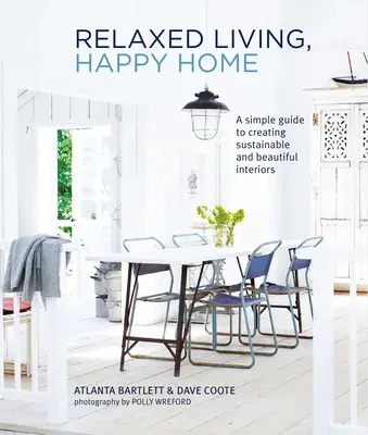 Uvoľnený život, šťastný domov: Jednoduchý sprievodca vytváraním udržateľných a krásnych interiérov - Relaxed Living, Happy Home: A Simple Guide to Creating Sustainable and Beautiful Interiors