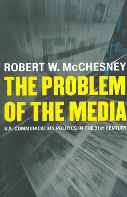 Problém médií: Médiá: problém médií: komunikačná politika USA v dvadsiatom prvom storočí - The Problem of the Media: U.S. Communication Politics in the Twenty-First Century