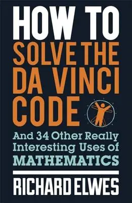 Ako vyriešiť Da Vinciho kód: A 34 ďalších naozaj zaujímavých využití matematiky - How to Solve the Da Vinci Code: And 34 Other Really Interesting Uses of Mathematics
