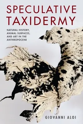 Špekulatívna taxidermia: Prírodoveda, zvieracie povrchy a umenie v antropocéne - Speculative Taxidermy: Natural History, Animal Surfaces, and Art in the Anthropocene