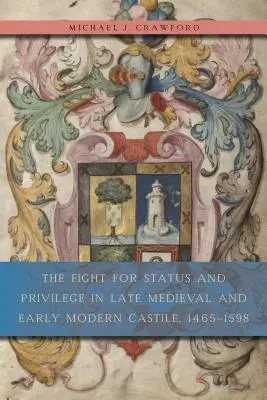 Boj o postavenie a privilégiá v neskorostredovekej a ranonovovekej Kastílii, 1465-1598 - The Fight for Status and Privilege in Late Medieval and Early Modern Castile, 1465-1598