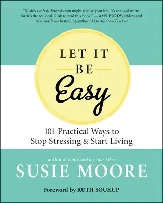 Nech je to ľahké: Jednoduché spôsoby, ako sa prestať stresovať a začať žiť - Let It Be Easy: Simple Ways to Stop Stressing & Start Living