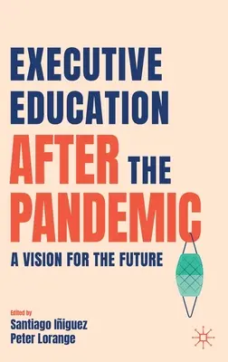 Vzdelávanie manažérov po pandémii: Vízia pre budúcnosť - Executive Education After the Pandemic: A Vision for the Future