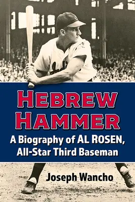 Hebrejské kladivo: Životopis Ala Rosena, tretieho basového hráča, ktorý sa stal hviezdou zápasu - Hebrew Hammer: A Biography of Al Rosen, All-Star Third Baseman