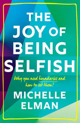 Radosť byť sebecký: Prečo potrebujete hranice a ako ich stanoviť - The Joy of Being Selfish: Why You Need Boundaries and How to Set Them