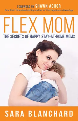Flex mama: Flex Flex: Tajomstvá šťastných mamičiek v domácnosti - Flex Mom: The Secrets of Happy Stay-At-Home Moms