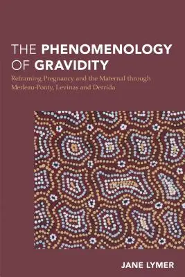 Fenomenológia gravidity: Fenomenológia tehotenstva a materstva prostredníctvom Merleau-Pontyho, Levinasa a Derridu - The Phenomenology of Gravidity: Reframing Pregnancy and the Maternal through Merleau-Ponty, Levinas and Derrida