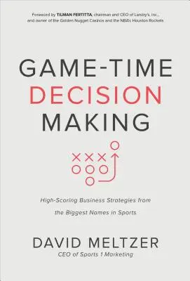 Rozhodovanie v čase hry: Vysoké obchodné stratégie od najväčších športových osobností - Game-Time Decision Making: High-Scoring Business Strategies from the Biggest Names in Sports
