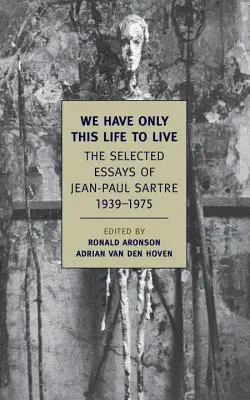 Máme len tento život žiť: Vybrané eseje Jeana-Paula Sartra, 1939-1975 - We Have Only This Life to Live: The Selected Essays of Jean-Paul Sartre, 1939-1975