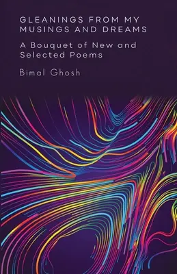 Výber z mojich úvah a snov: Kytica nových a vybraných básní: Kytica nových a vybraných básní - Gleanings from My Musings and Dreams: A Bouquet of New and Selected Poems: A Bouquet of New and Selected Poems