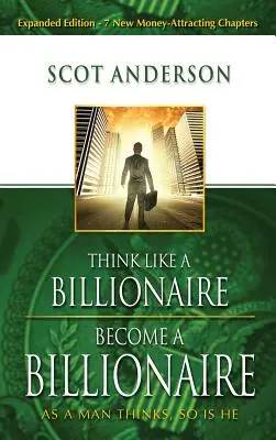 Mysli ako miliardár, staň sa miliardárom: Ako človek myslí, taký je - Think Like a Billionaire, Become a Billionaire: As a Man Thinks, So Is He