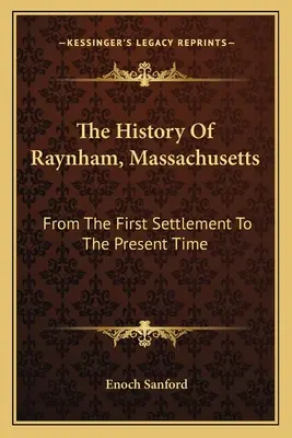 Dejiny mesta Raynham v štáte Massachusetts: Od prvého osídlenia po súčasnosť - The History Of Raynham, Massachusetts: From The First Settlement To The Present Time