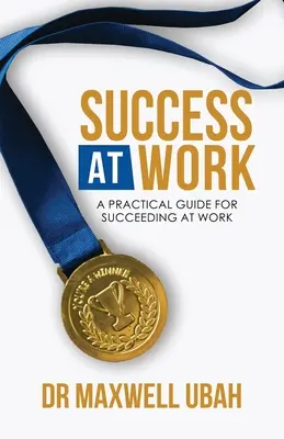 Success@Work (Úspech v práci): Praktický sprievodca pre úspech v práci - Success@Work: A Practical Guide for Succeeding at Work
