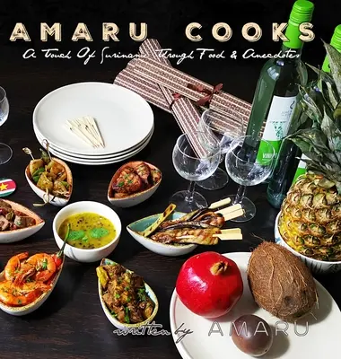 Amaru varí: A Touch Of Suriname Through Food & Anecdotes - Amaru Cooks: A Touch Of Suriname Through Food & Anecdotes