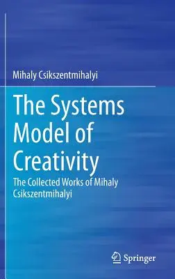 Systémový model tvorivosti: Zborník prác Mihalyho Csikszentmihalyiho - The Systems Model of Creativity: The Collected Works of Mihaly Csikszentmihalyi