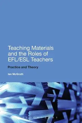 Učebné materiály a úlohy učiteľov Efl/ESL: Prax a teória - Teaching Materials and the Roles of Efl/ESL Teachers: Practice and Theory
