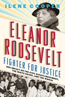 Eleanor Rooseveltová, bojovníčka za spravodlivosť: Jej vplyv na hnutie za občianske práva, Biely dom a svet - Eleanor Roosevelt, Fighter for Justice: Her Impact on the Civil Rights Movement, the White House, and the World