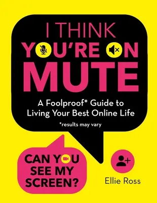 Myslím, že ste na nemom: A Foolproof Guide to Living Your Best Online Life - I Think You're on Mute: A Foolproof Guide to Living Your Best Online Life
