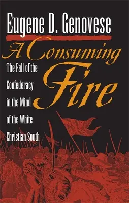 Spaľujúci oheň: Pád Konfederácie v myslení bieleho kresťanského Juhu - A Consuming Fire: The Fall of the Confederacy in the Mind of the White Christian South