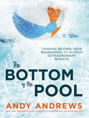 Dno bazéna: Vydajte sa na cestu k výnimočným výsledkom: Myslite za hranice svojich možností - The Bottom of the Pool: Thinking Beyond Your Boundaries to Achieve Extraordinary Results