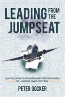 Vedenie zo sedadla - Ako vytvoriť výnimočné príležitosti odovzdaním kontroly - Leading from the Jumpseat - How to Create Extraordinary Opportunities by Handing Over Control