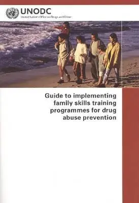 Príručka na realizáciu programov odbornej prípravy v oblasti rodinných zručností na prevenciu zneužívania drog - Guide to Implementing Family Skills Training Programmes for Drug Abuse Prevention