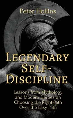 Legendárna sebadisciplína: Vychádzajte z mytológie a moderných hrdinov a vyberte si správnu cestu namiesto ľahkej cesty - Legendary Self-Discipline: Lessons from Mythology and Modern Heroes on Choosing the Right Path Over the Easy Path