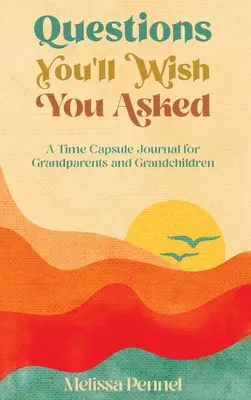 Otázky, ktoré by ste si priali položiť: Časopis pre starých rodičov a vnukov - Questions You'll Wish You Asked: A Time Capsule Journal for Grandparents and Grandchildren