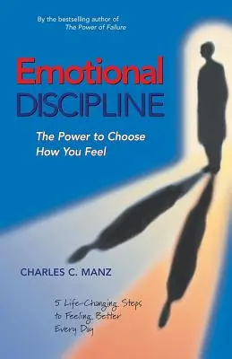 Emocionálna disciplína: 5 krokov, ktoré zmenia váš život a pomôžu vám cítiť sa lepšie každý deň - Emotional Discipline: The Power to Choose How You Feel; 5 Life Changing Steps to Feeling Better Every Day