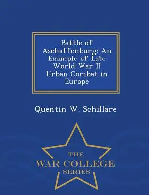 Bitka pri Aschaffenburgu: Príklad mestských bojov v Európe na konci druhej svetovej vojny - séria War College - Battle of Aschaffenburg: An Example of Late World War II Urban Combat in Europe - War College Series