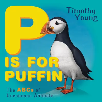 P is for Puffin: Abeceda neobyčajných zvierat - P Is for Puffin: The ABCs of Uncommon Animals