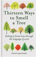 Trinásť spôsobov, ako cítiť vôňu stromu - spoznávanie stromov prostredníctvom jazyka vôní - Thirteen Ways to Smell a Tree - Getting to know trees through the language of scent