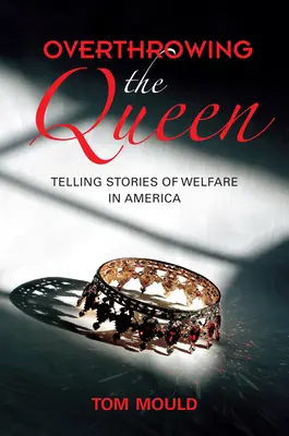 Zvrhnutie kráľovnej: Rozprávanie príbehov o sociálnej starostlivosti v Amerike - Overthrowing the Queen: Telling Stories of Welfare in America